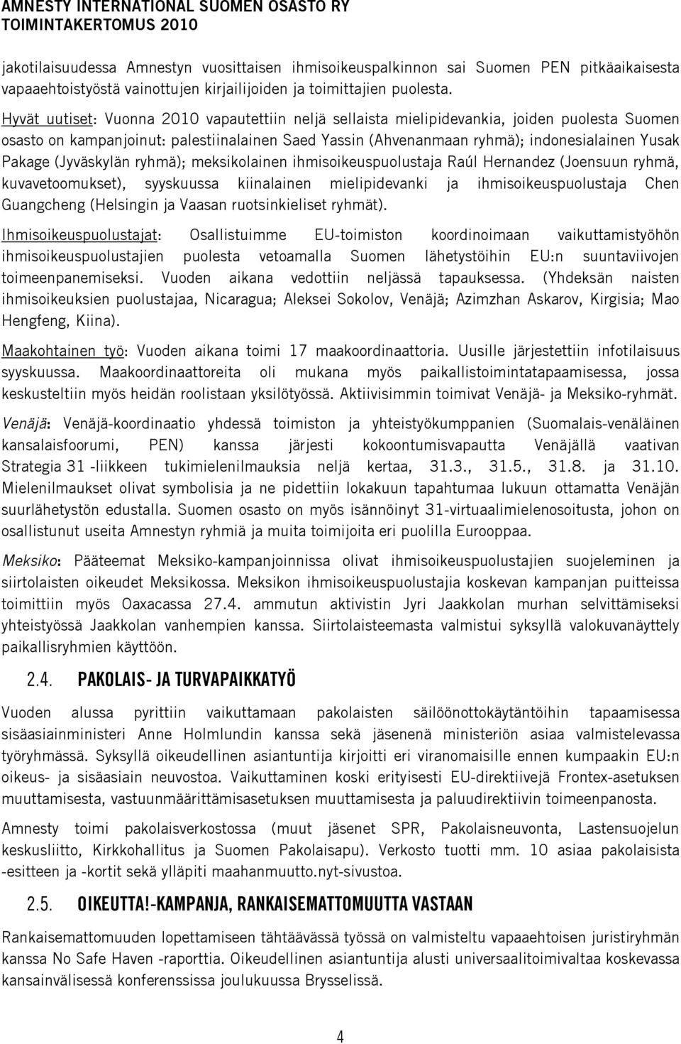 (Jyväskylän ryhmä); meksikolainen ihmisoikeuspuolustaja Raúl Hernandez (Joensuun ryhmä, kuvavetoomukset), syyskuussa kiinalainen mielipidevanki ja ihmisoikeuspuolustaja Chen Guangcheng (Helsingin ja