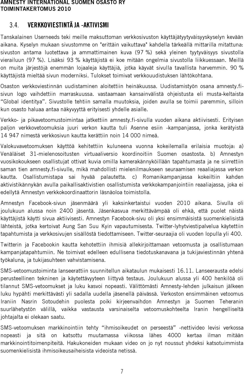 %). Lisäksi 93 % käyttäjistä ei koe mitään ongelmia sivustolla liikkuessaan. Meillä on muita järjestöjä enemmän lojaaleja käyttäjiä, jotka käyvät sivulla tavallista harvemmin.