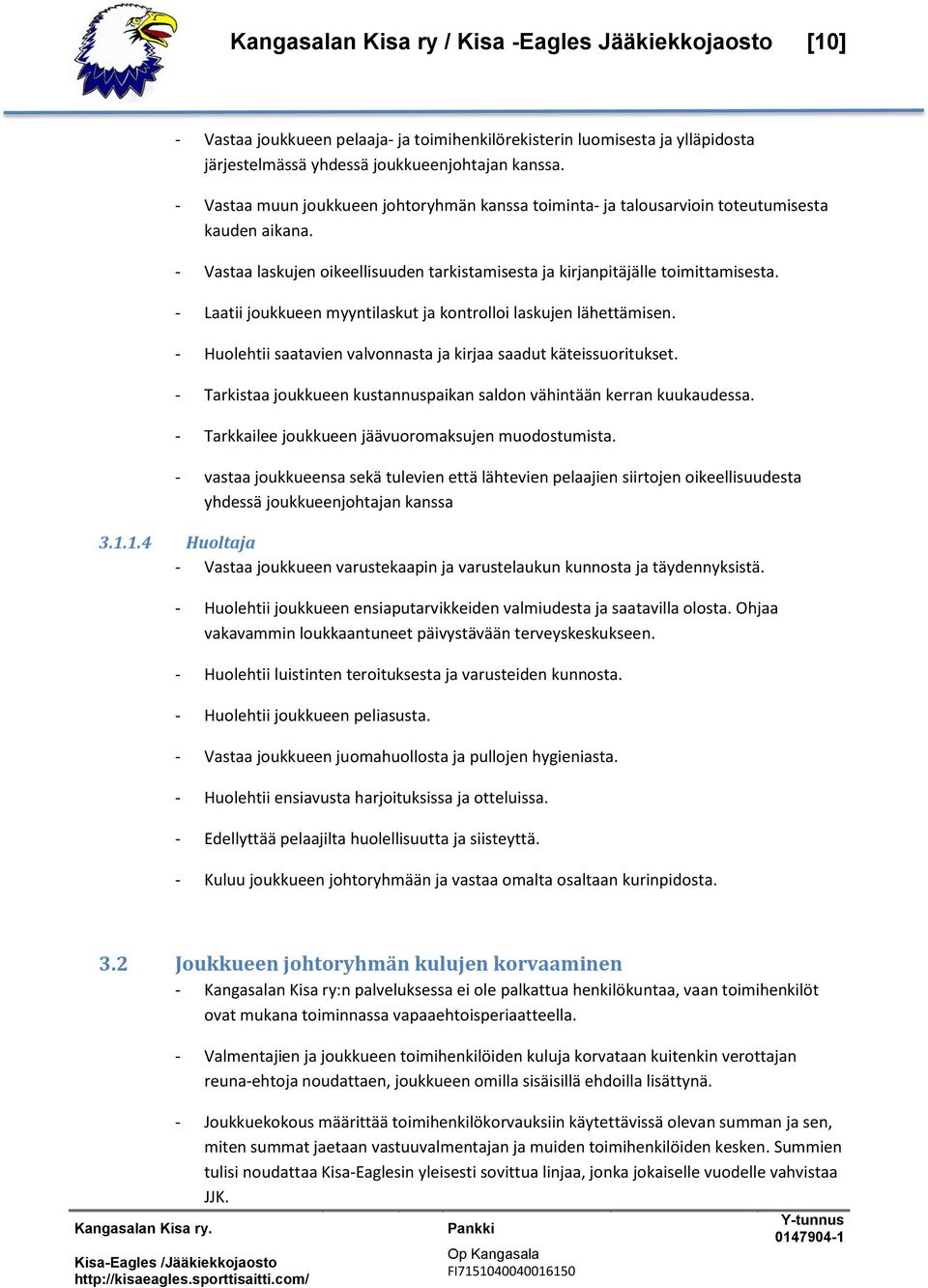 - Laatii joukkueen myyntilaskut ja kontrolloi laskujen lähettämisen. - Huolehtii saatavien valvonnasta ja kirjaa saadut käteissuoritukset.