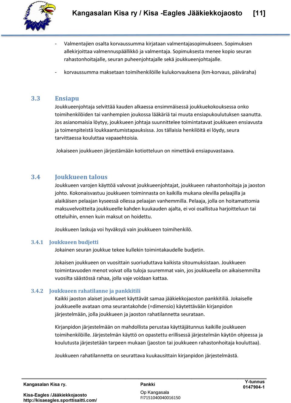 3 Ensiapu Joukkueenjohtaja selvittää kauden alkaessa ensimmäisessä joukkuekokouksessa onko toimihenkilöiden tai vanhempien joukossa lääkäriä tai muuta ensiapukoulutuksen saanutta.