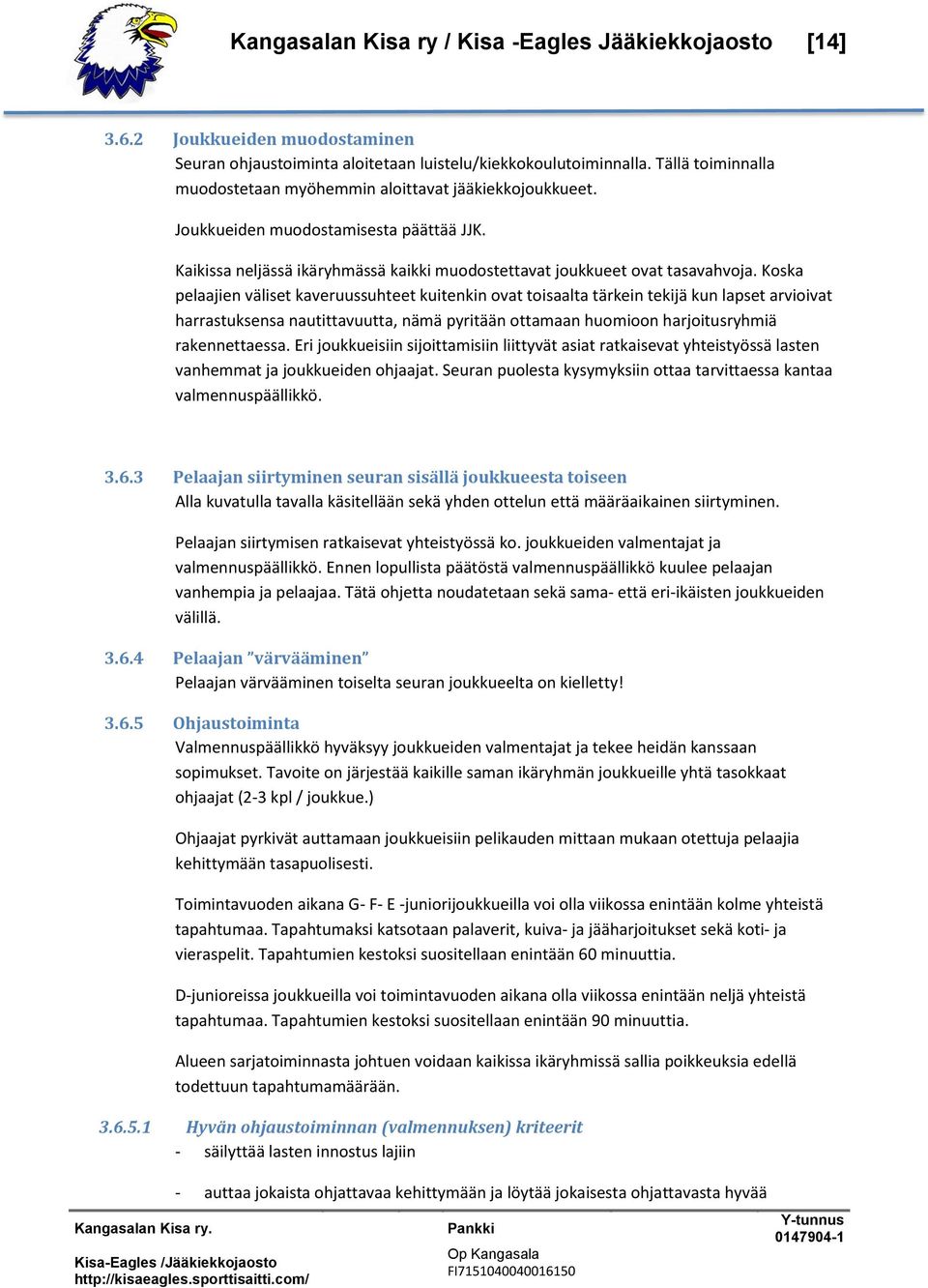 Koska pelaajien väliset kaveruussuhteet kuitenkin ovat toisaalta tärkein tekijä kun lapset arvioivat harrastuksensa nautittavuutta, nämä pyritään ottamaan huomioon harjoitusryhmiä rakennettaessa.