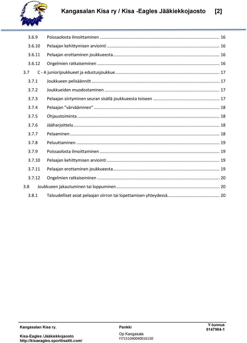 .. 18 3.7.5 Ohjaustoiminta... 18 3.7.6 Jääharjoittelu... 18 3.7.7 Pelaaminen... 18 3.7.8 Peluuttaminen... 19 3.7.9 Poissaolosta ilmoittaminen... 19 3.7.10 Pelaajan kehittymisen arviointi... 19 3.7.11 Pelaajan erottaminen joukkueesta.