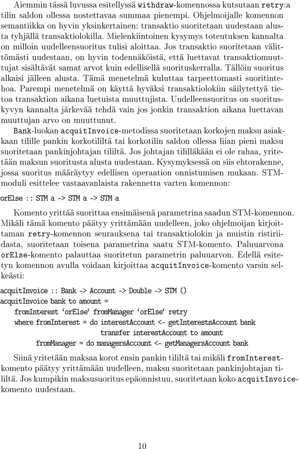 Mielenkiintoinen kysymys toteutuksen kannalta on milloin uudelleensuoritus tulisi aloittaa.