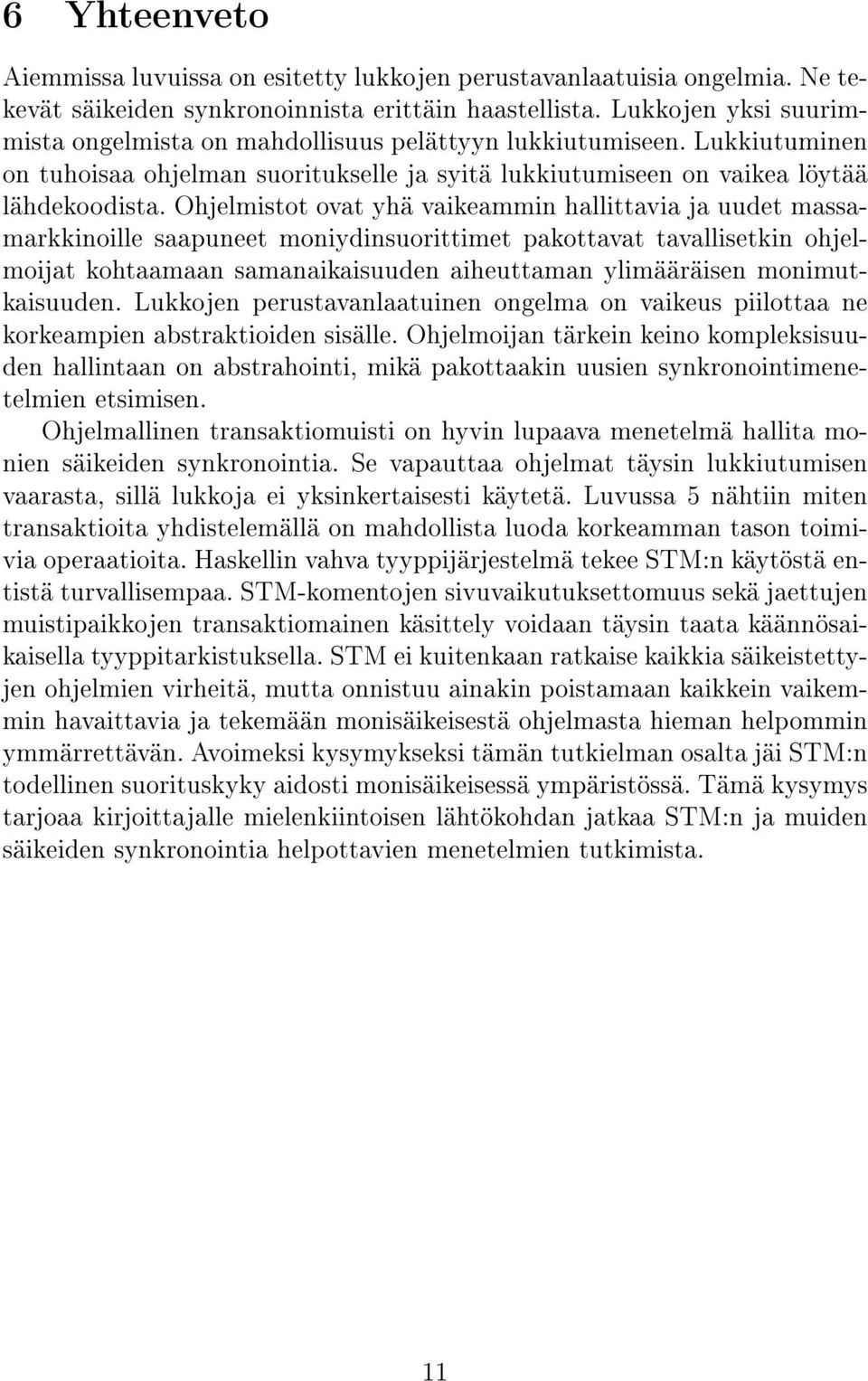 Ohjelmistot ovat yhä vaikeammin hallittavia ja uudet massamarkkinoille saapuneet moniydinsuorittimet pakottavat tavallisetkin ohjelmoijat kohtaamaan samanaikaisuuden aiheuttaman ylimääräisen