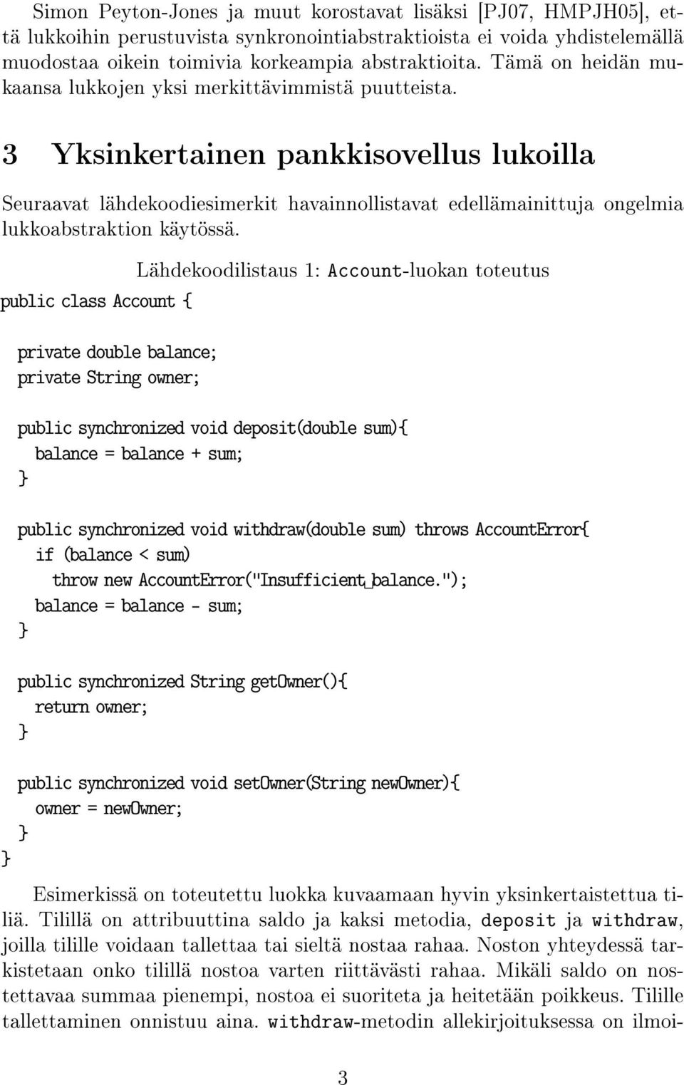 3 Yksinkertainen pankkisovellus lukoilla Seuraavat lähdekoodiesimerkit havainnollistavat edellämainittuja ongelmia lukkoabstraktion käytössä.