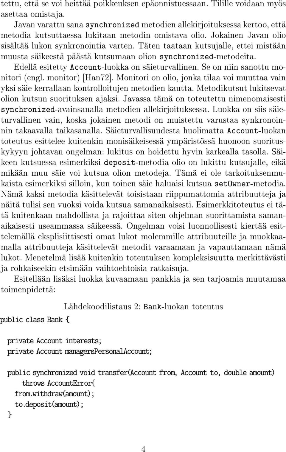 Täten taataan kutsujalle, ettei mistään muusta säikeestä päästä kutsumaan olion synchronized-metodeita. Edellä esitetty Account-luokka on säieturvallinen. Se on niin sanottu monitori (engl.