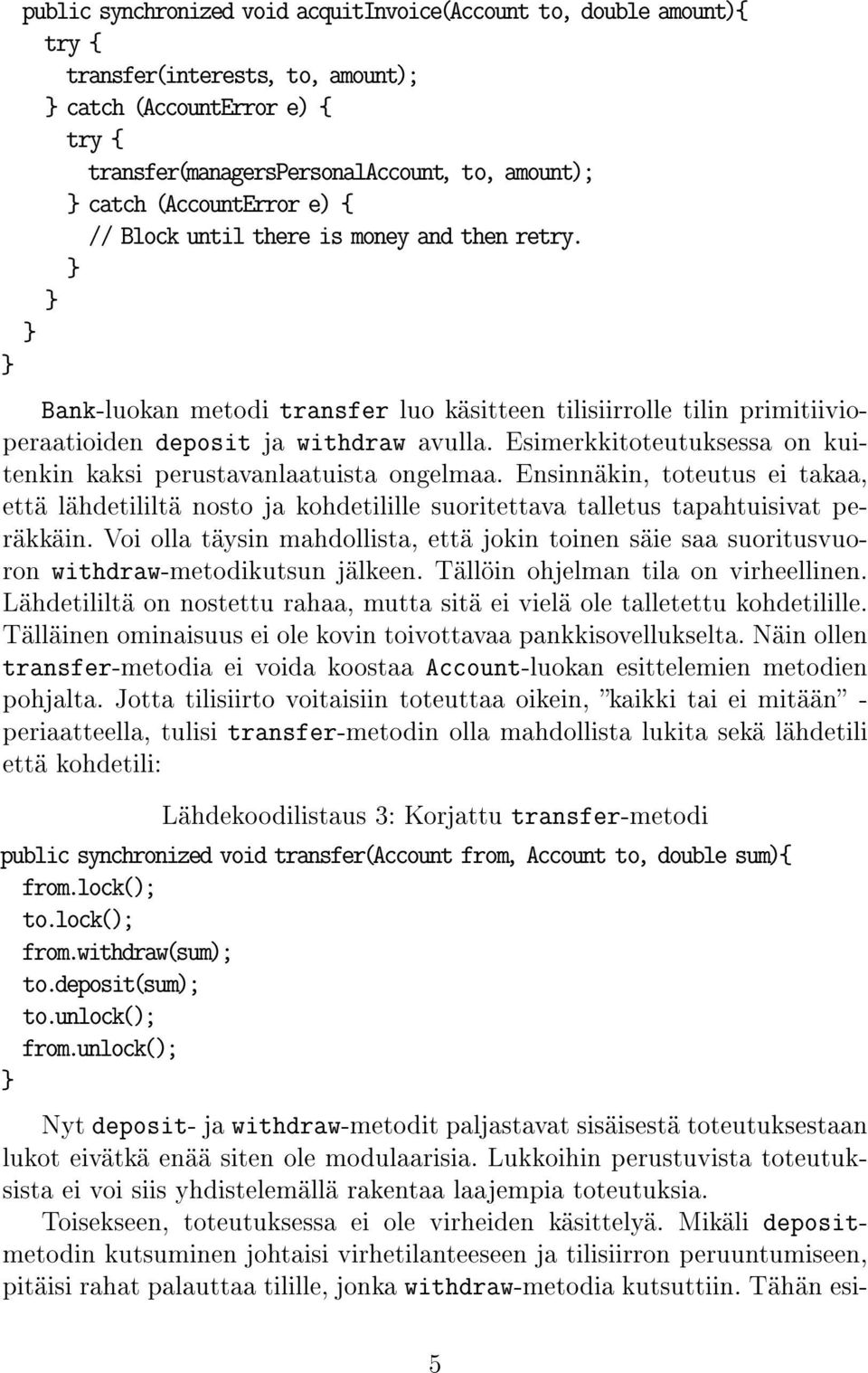 Esimerkkitoteutuksessa on kuitenkin kaksi perustavanlaatuista ongelmaa. Ensinnäkin, toteutus ei takaa, että lähdetililtä nosto ja kohdetilille suoritettava talletus tapahtuisivat peräkkäin.