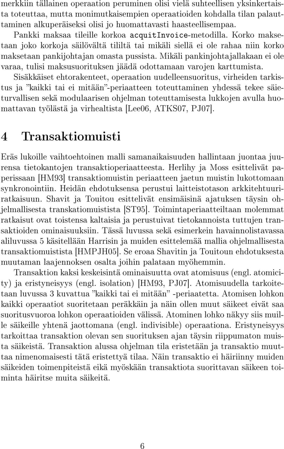 Korko maksetaan joko korkoja säilövältä tililtä tai mikäli siellä ei ole rahaa niin korko maksetaan pankijohtajan omasta pussista.