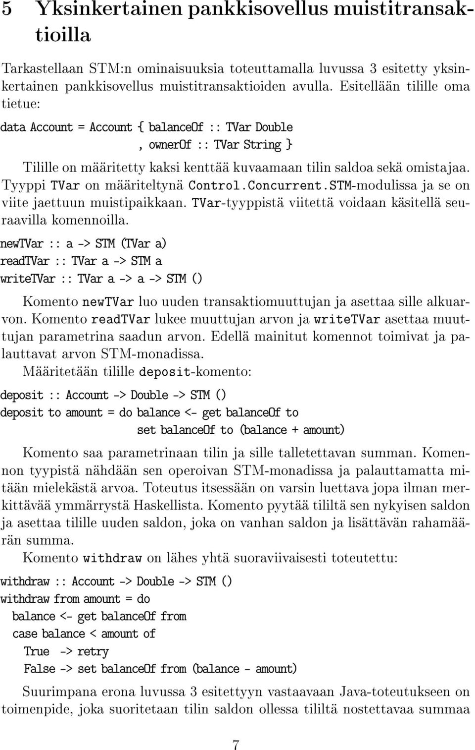 Tyyppi TVar on määriteltynä Control.Concurrent.STM-modulissa ja se on viite jaettuun muistipaikkaan. TVar-tyyppistä viitettä voidaan käsitellä seuraavilla komennoilla.