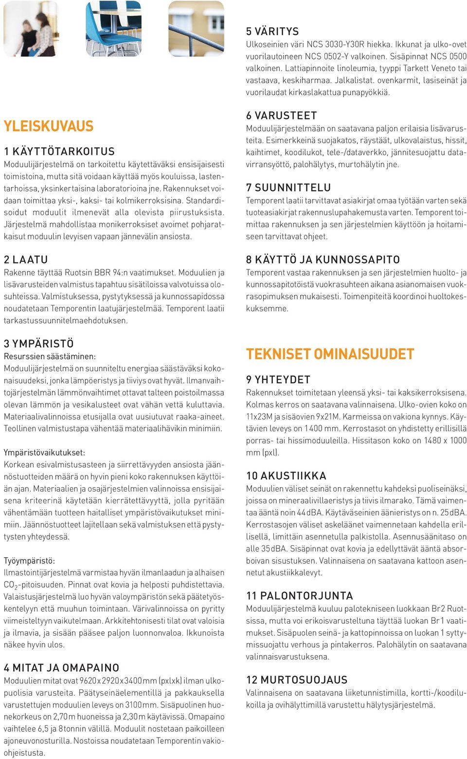 YLEISKUVAUS 1 KÄYTTÖTARKOITUS Moduulijärjestelmä on tarkoitettu käytettäväksi ensisijaisesti toimistoina, mutta sitä voidaan käyttää myös kouluissa, lastentarhoissa, yksinkertaisina laboratorioina