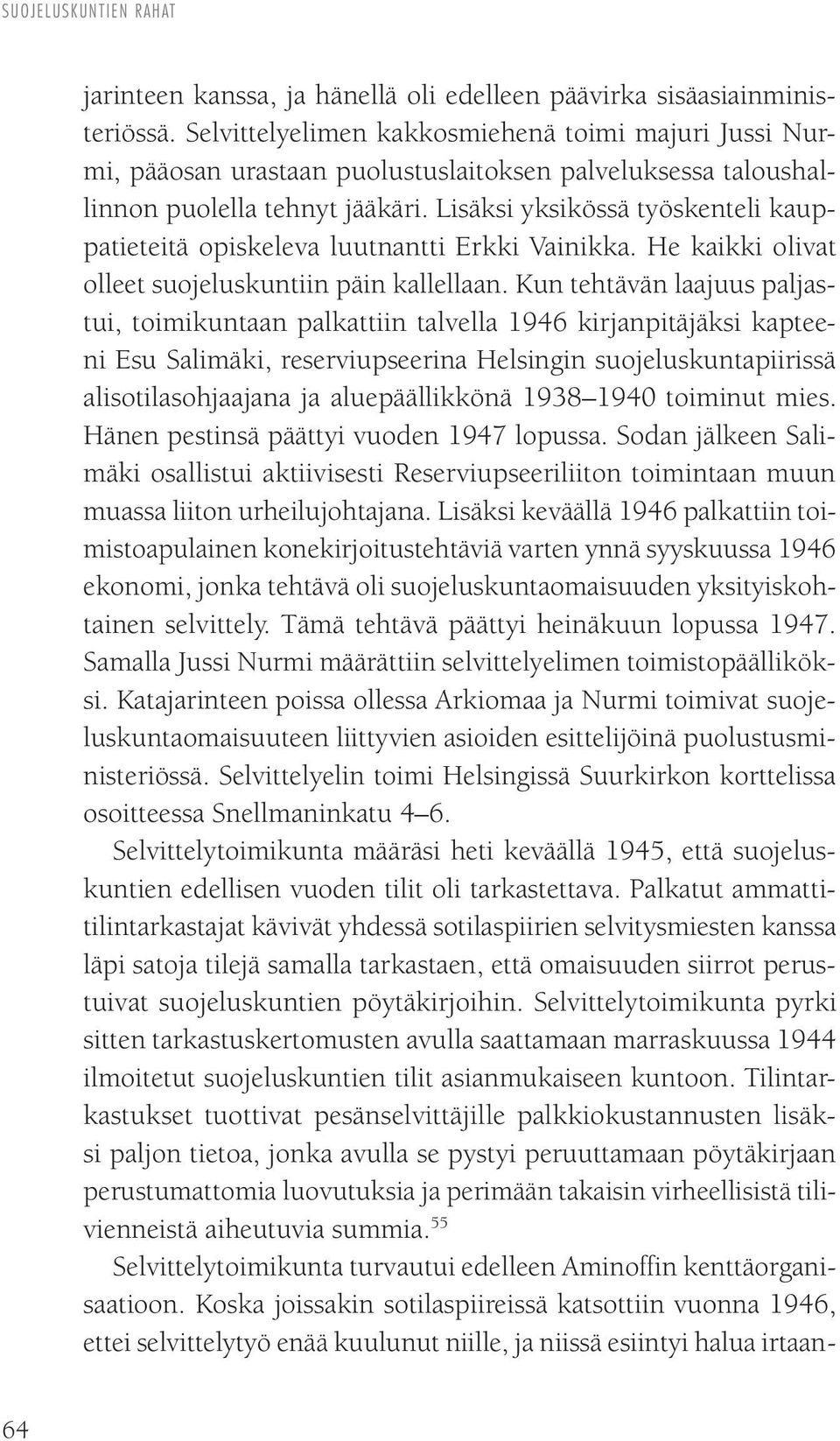 Lisäksi yksikössä työskenteli kauppatieteitä opiskeleva luutnantti Erkki Vainikka. He kaikki olivat olleet suojeluskuntiin päin kallellaan.