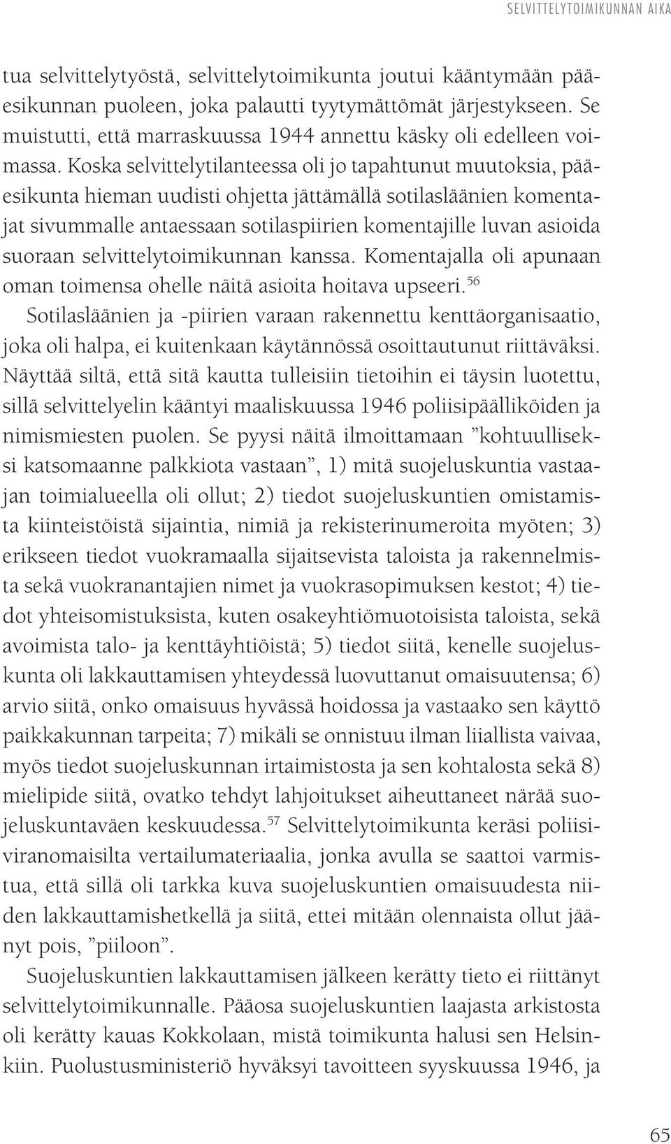 Koska selvittelytilanteessa oli jo tapahtunut muutoksia, pääesikunta hieman uudisti ohjetta jättämällä sotilasläänien komentajat sivummalle antaessaan sotilaspiirien komentajille luvan asioida