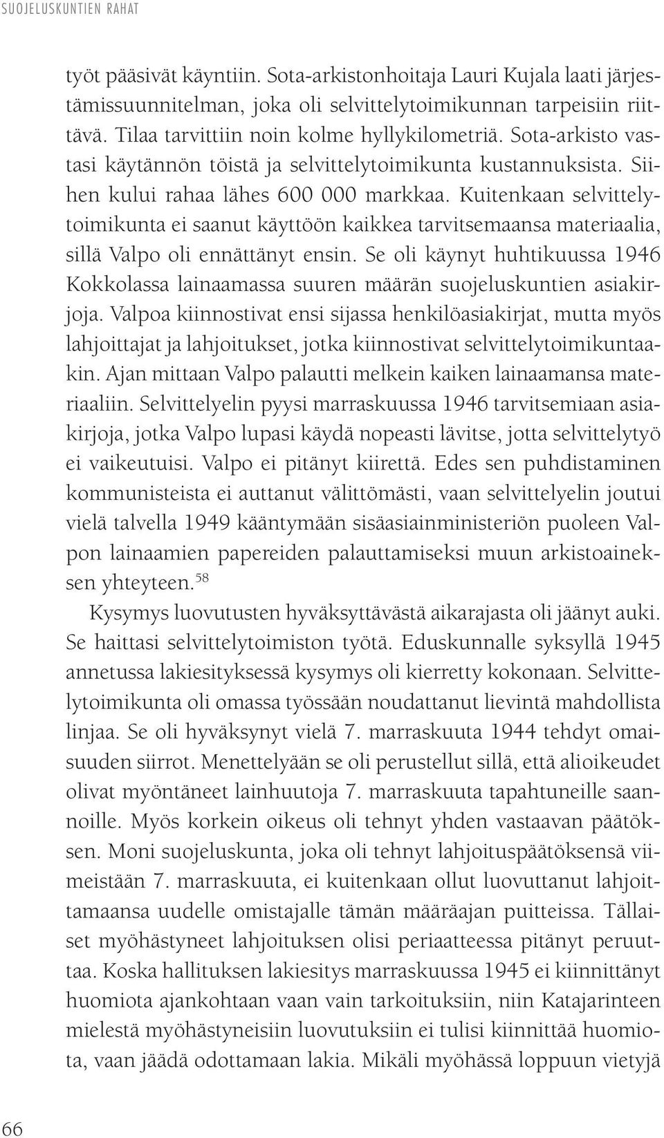 Kuitenkaan selvittelytoimikunta ei saanut käyttöön kaikkea tarvitsemaansa materiaalia, sillä Valpo oli ennättänyt ensin.