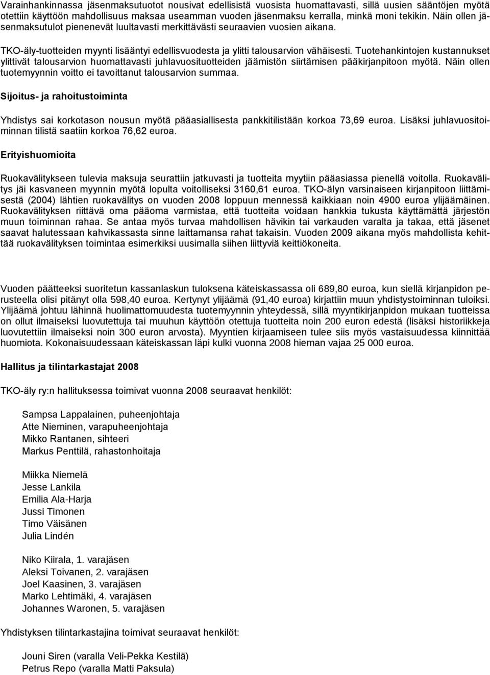 Tuotehankintojen kustannukset ylittivät talousarvion huomattavasti juhlavuosituotteiden jäämistön siirtämisen pääkirjanpitoon myötä. Näin ollen tuotemyynnin voitto ei tavoittanut talousarvion summaa.