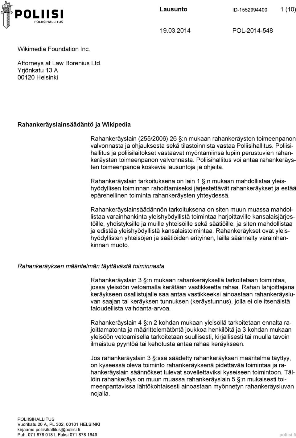 Poliisihallitus. Poliisihallitus ja poliisilaitokset vastaavat myöntämiinsä lupiin perustuvien rahankeräysten toimeenpanon valvonnasta.