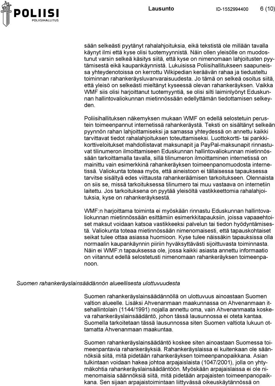 Lukuisissa Poliisihallitukseen saapuneissa yhteydenotoissa on kerrottu Wikipedian keräävän rahaa ja tiedusteltu toiminnan rahankeräysluvanvaraisuudesta.