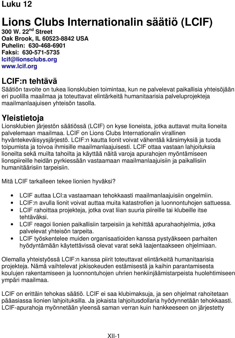 org LCIF:n tehtävä Säätiön tavoite on tukea lionsklubien toimintaa, kun ne palvelevat paikallisia yhteisöjään eri puolilla maailmaa ja toteuttavat elintärkeitä humanitaarisia palveluprojekteja