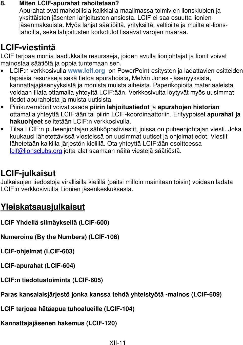 LCIF-viestintä LCIF tarjoaa monia laadukkaita resursseja, joiden avulla lionjohtajat ja lionit voivat mainostaa säätiötä ja oppia tuntemaan sen. LCIF:n verkkosivulla www.lcif.