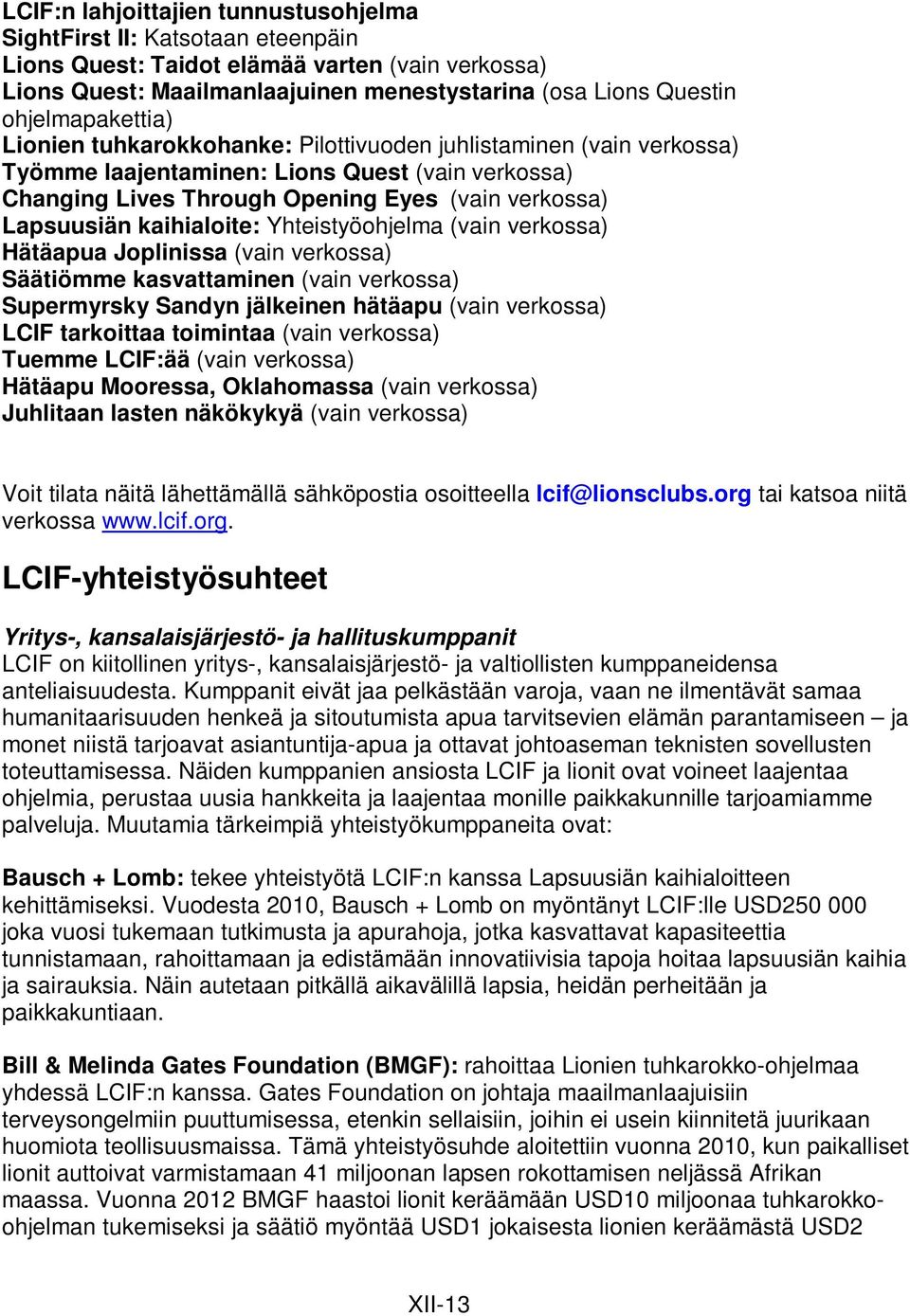 kaihialoite: Yhteistyöohjelma (vain verkossa) Hätäapua Joplinissa (vain verkossa) Säätiömme kasvattaminen (vain verkossa) Supermyrsky Sandyn jälkeinen hätäapu (vain verkossa) LCIF tarkoittaa