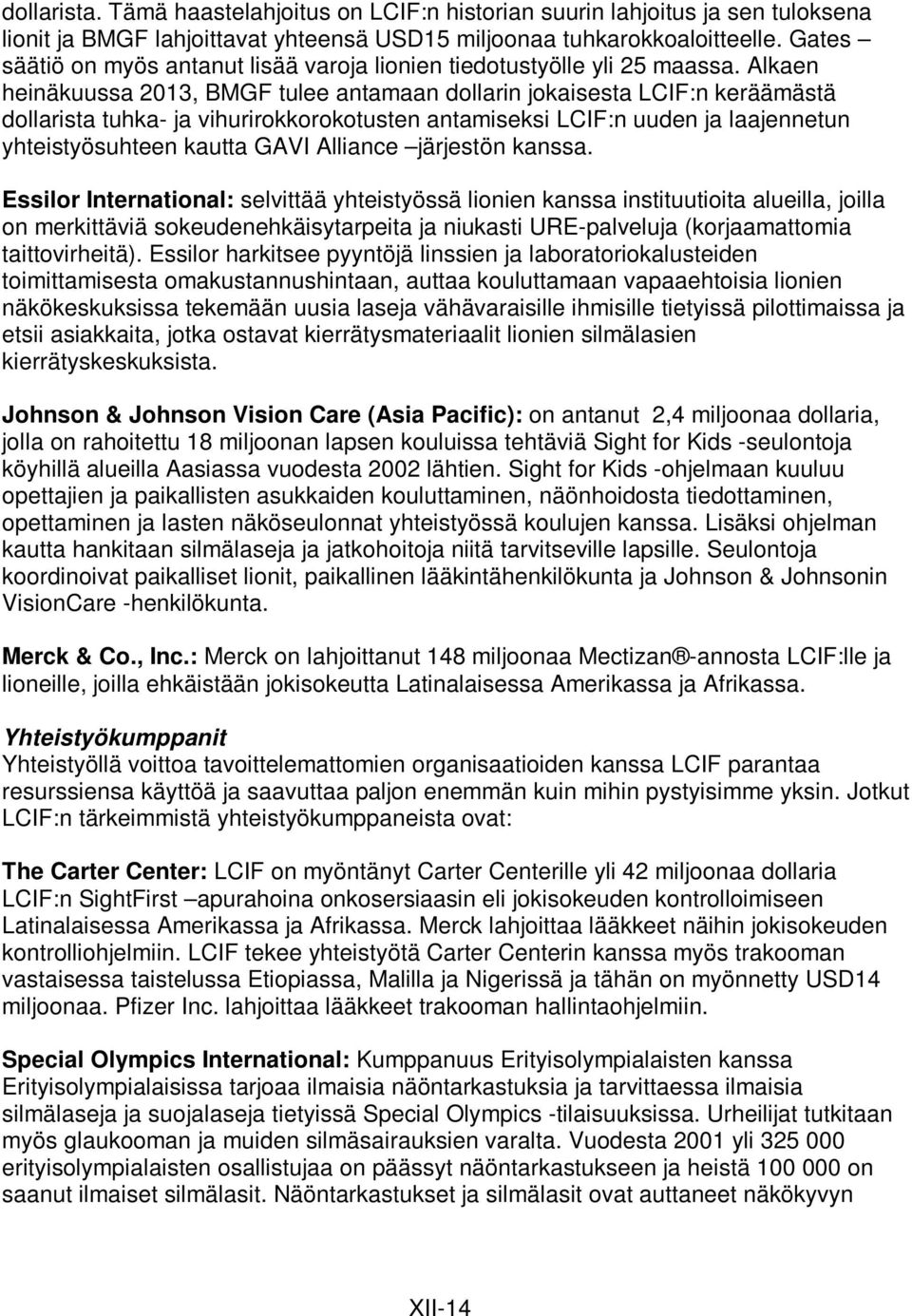 Alkaen heinäkuussa 2013, BMGF tulee antamaan dollarin jokaisesta LCIF:n keräämästä dollarista tuhka- ja vihurirokkorokotusten antamiseksi LCIF:n uuden ja laajennetun yhteistyösuhteen kautta GAVI