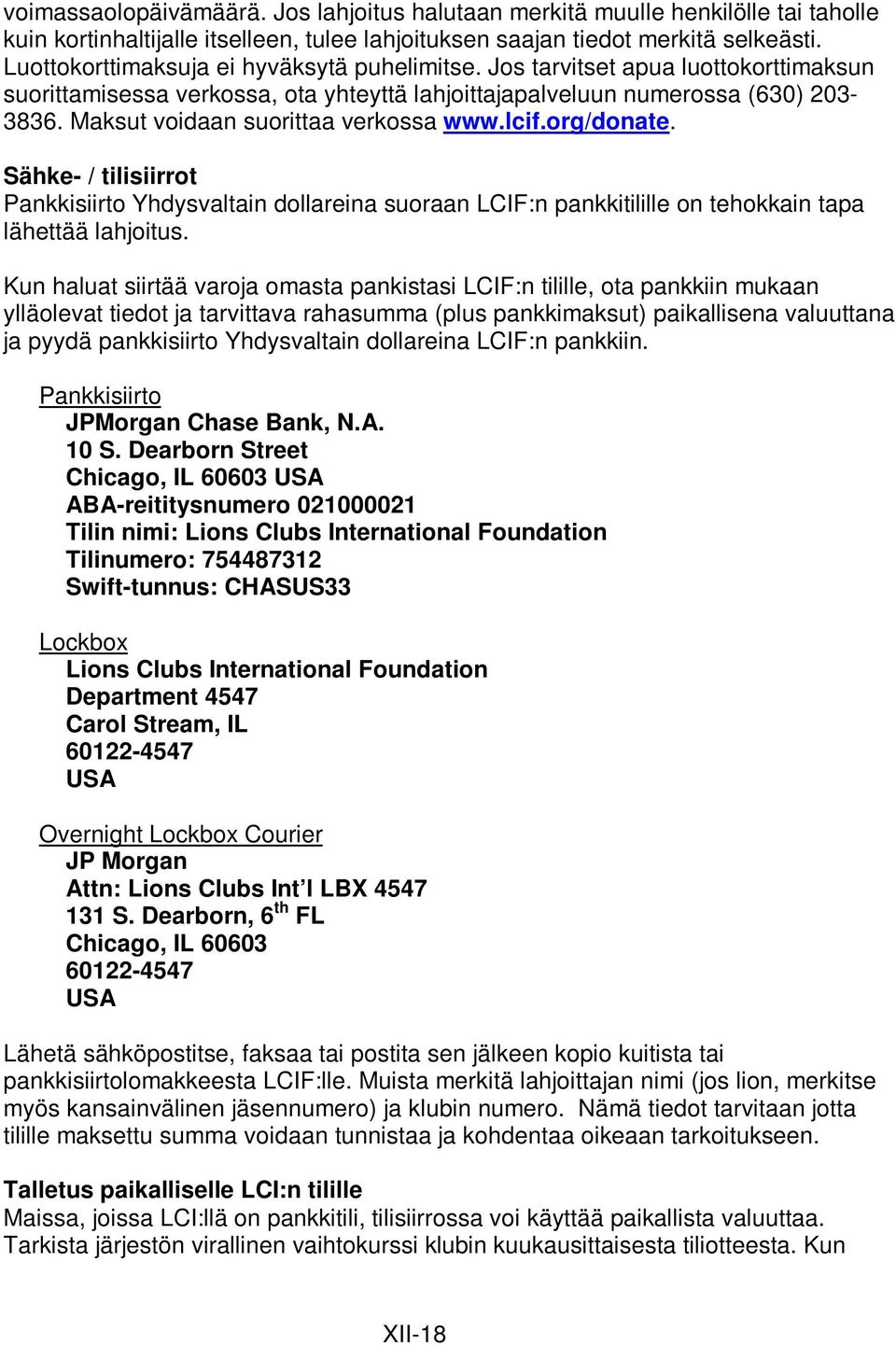 Maksut voidaan suorittaa verkossa www.lcif.org/donate. Sähke- / tilisiirrot Pankkisiirto Yhdysvaltain dollareina suoraan LCIF:n pankkitilille on tehokkain tapa lähettää lahjoitus.