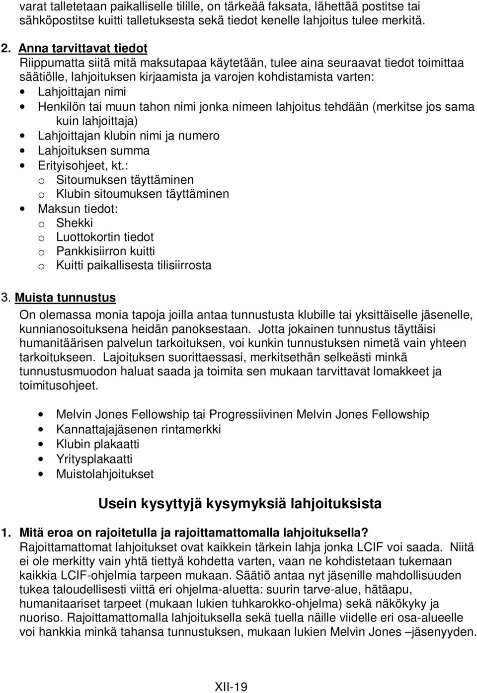 Henkilön tai muun tahon nimi jonka nimeen lahjoitus tehdään (merkitse jos sama kuin lahjoittaja) Lahjoittajan klubin nimi ja numero Lahjoituksen summa Erityisohjeet, kt.