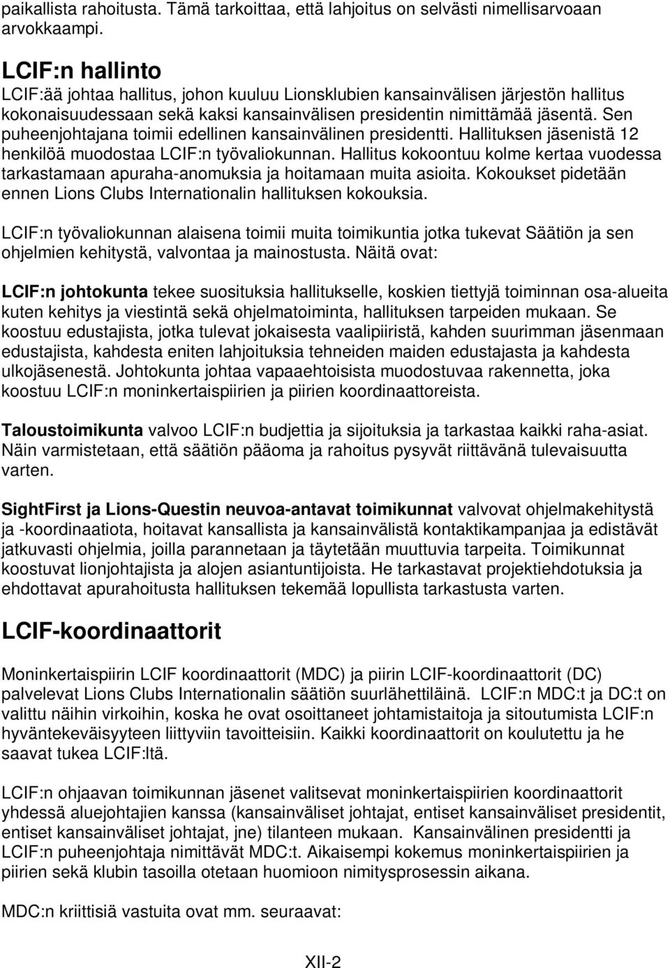 Sen puheenjohtajana toimii edellinen kansainvälinen presidentti. Hallituksen jäsenistä 12 henkilöä muodostaa LCIF:n työvaliokunnan.