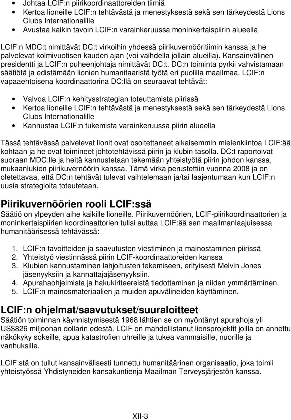 Kansainvälinen presidentti ja LCIF:n puheenjohtaja nimittävät DC:t. DC:n toiminta pyrkii vahvistamaan säätiötä ja edistämään lionien humanitaaristä työtä eri puolilla maailmaa.