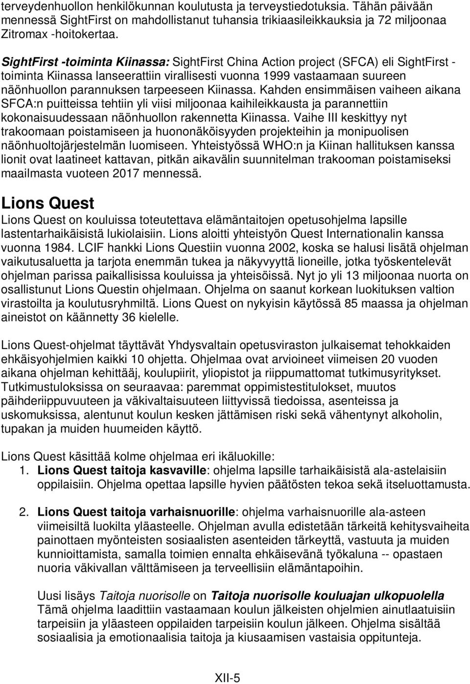 Kiinassa. Kahden ensimmäisen vaiheen aikana SFCA:n puitteissa tehtiin yli viisi miljoonaa kaihileikkausta ja parannettiin kokonaisuudessaan näönhuollon rakennetta Kiinassa.