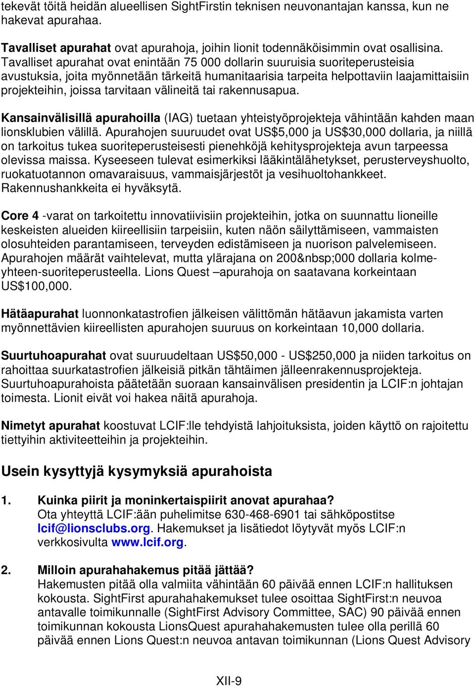 tarvitaan välineitä tai rakennusapua. Kansainvälisillä apurahoilla (IAG) tuetaan yhteistyöprojekteja vähintään kahden maan lionsklubien välillä.