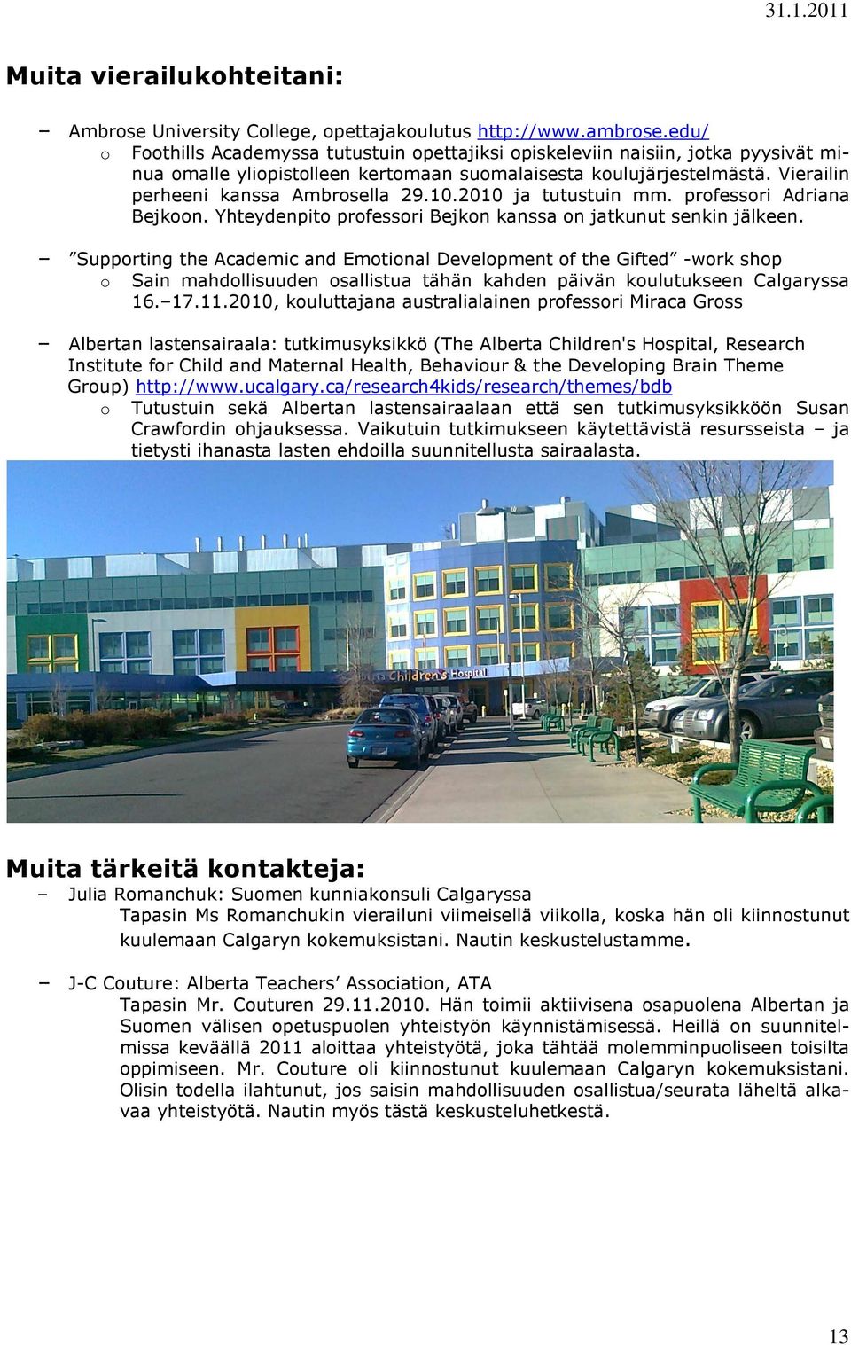 10.2010 ja tutustuin mm. professori Adriana Bejkoon. Yhteydenpito professori Bejkon kanssa on jatkunut senkin jälkeen.