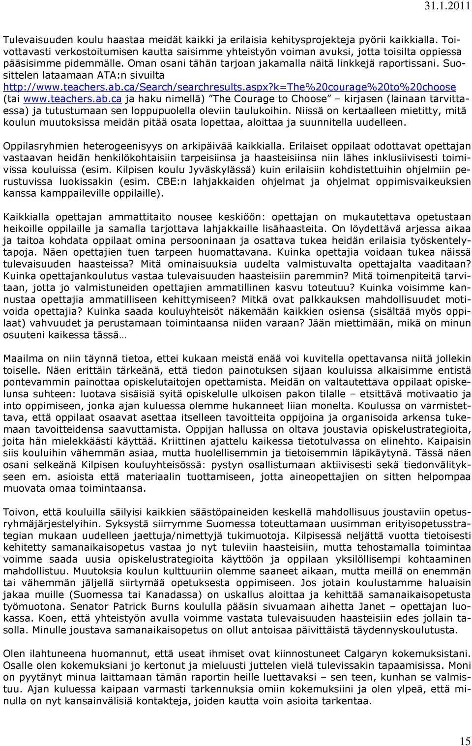 Suosittelen lataamaan ATA:n sivuilta http://www.teachers.ab.ca/search/searchresults.aspx?k=the%20courage%20to%20choose (tai www.teachers.ab.ca ja haku nimellä) The Courage to Choose kirjasen (lainaan tarvittaessa) ja tutustumaan sen loppupuolella oleviin taulukoihin.