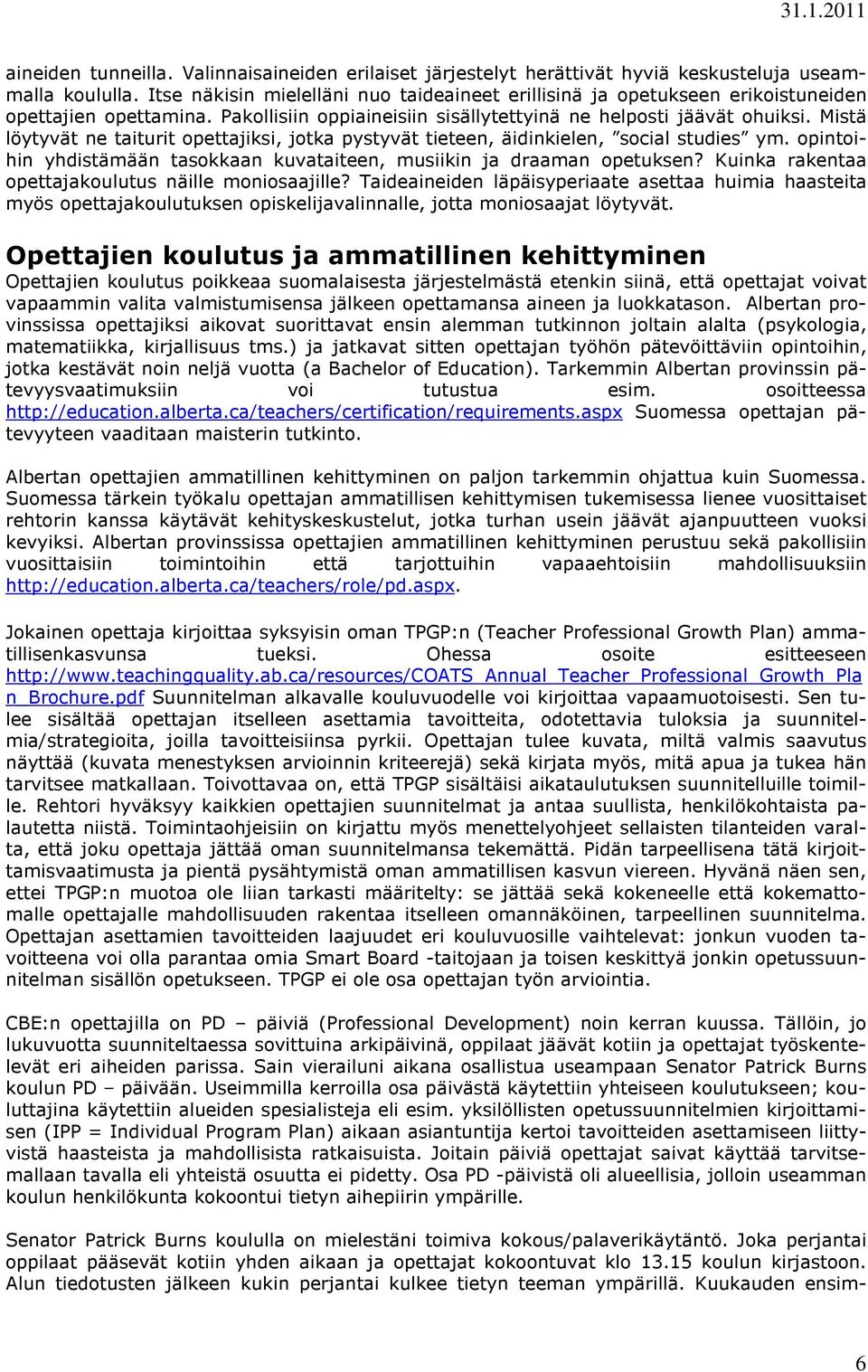 Mistä löytyvät ne taiturit opettajiksi, jotka pystyvät tieteen, äidinkielen, social studies ym. opintoihin yhdistämään tasokkaan kuvataiteen, musiikin ja draaman opetuksen?