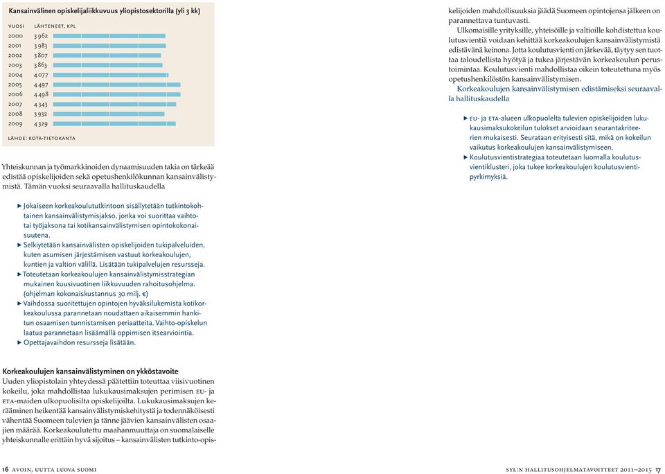 Tämän vuoksi seuraavalla hallituskaudella kelijoiden mahdollisuuksia jäädä Suomeen opintojensa jälkeen on parannettava tuntuvasti.