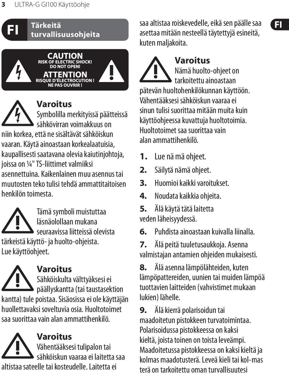 Kaikenlainen muu asennus tai muutosten teko tulisi tehdä ammattitaitoisen henkilön toimesta.