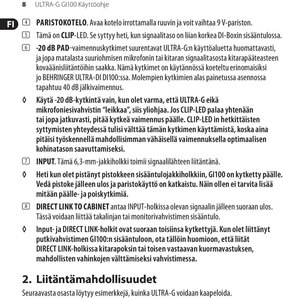 (6) -20 db PAD-vaimennuskytkimet suurentavat ULTRA-G:n käyttöaluetta huomattavasti, ja jopa matalasta suuriohmisen mikrofonin tai kitaran signaalitasosta kitarapääteasteen kovaäänisliitäntöihin