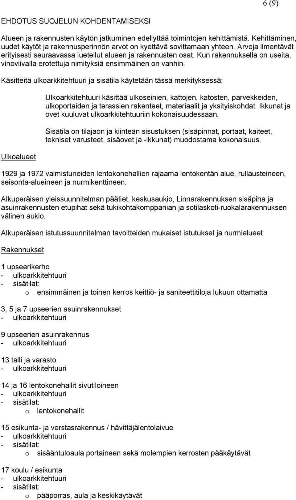 Käsitteitä ulkoarkkitehtuuri ja sisätila käytetään tässä merkityksessä: Ulkoalueet Ulkoarkkitehtuuri käsittää ulkoseinien, kattojen, katosten, parvekkeiden, ulkoportaiden ja terassien rakenteet,