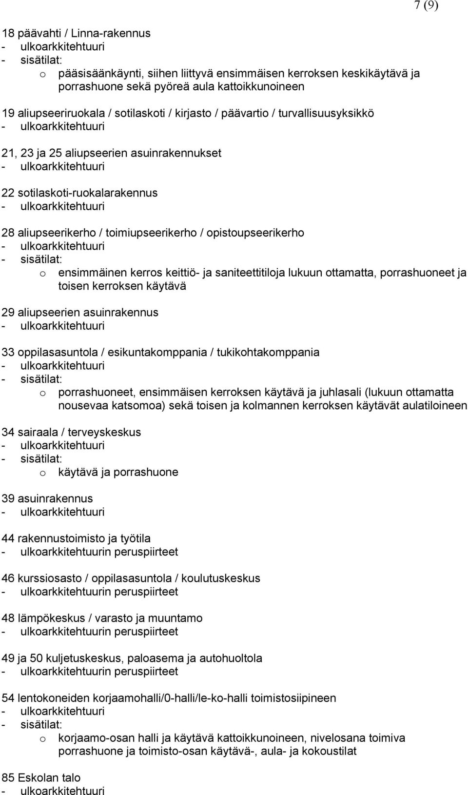 keittiö- ja saniteettitiloja lukuun ottamatta, porrashuoneet ja toisen kerroksen käytävä 29 aliupseerien asuinrakennus 33 oppilasasuntola / esikuntakomppania / tukikohtakomppania o porrashuoneet,