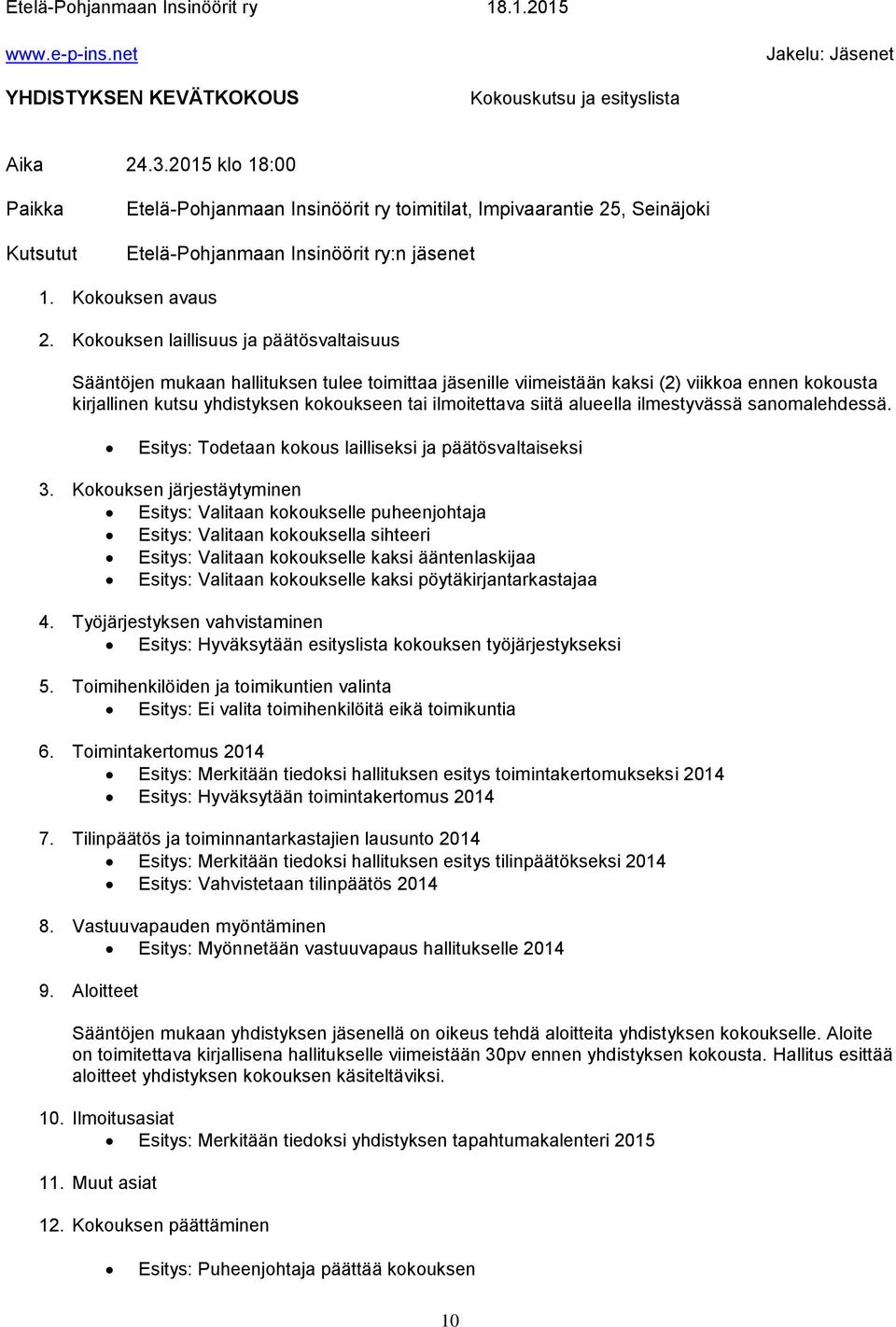 Kokouksen laillisuus ja päätösvaltaisuus Sääntöjen mukaan hallituksen tulee toimittaa jäsenille viimeistään kaksi (2) viikkoa ennen kokousta kirjallinen kutsu yhdistyksen kokoukseen tai ilmoitettava