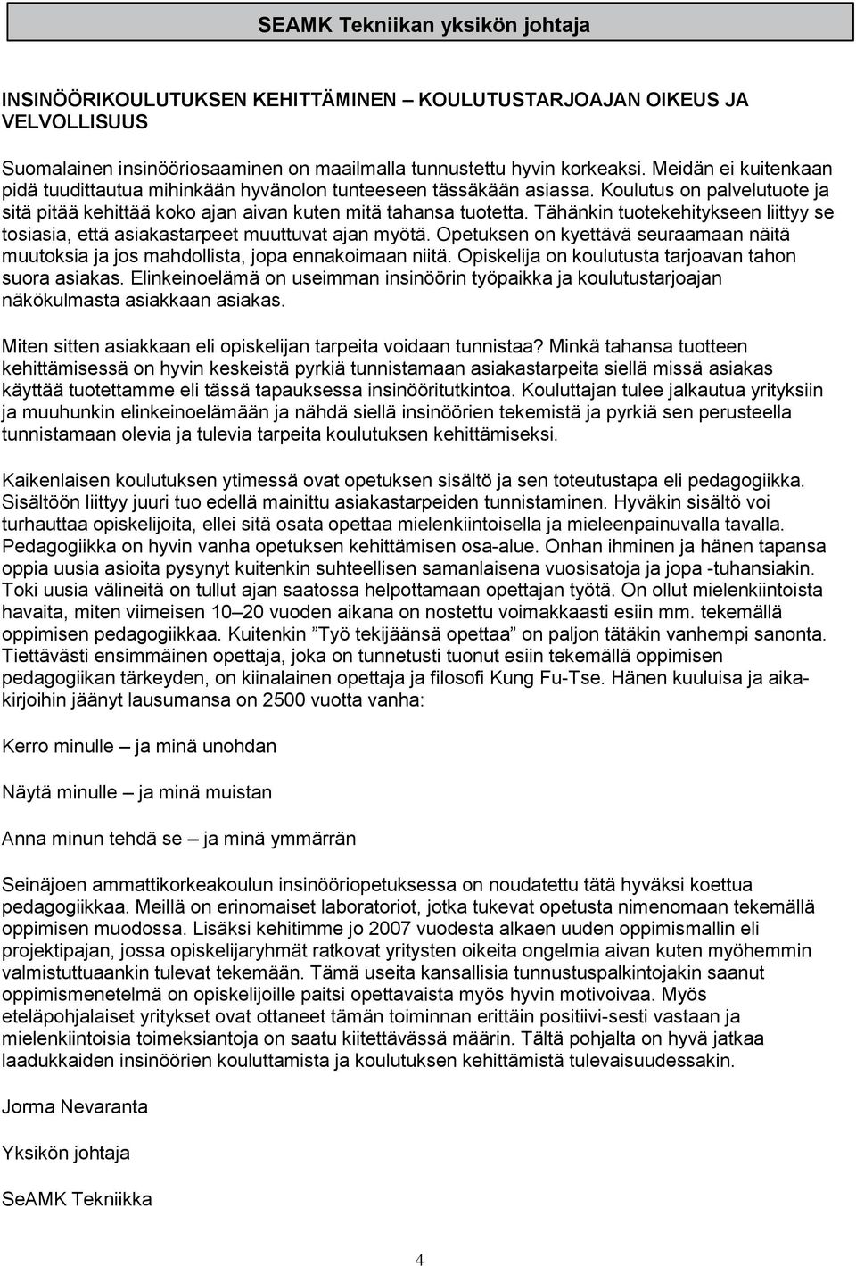 Tähänkin tuotekehitykseen liittyy se tosiasia, että asiakastarpeet muuttuvat ajan myötä. Opetuksen on kyettävä seuraamaan näitä muutoksia ja jos mahdollista, jopa ennakoimaan niitä.