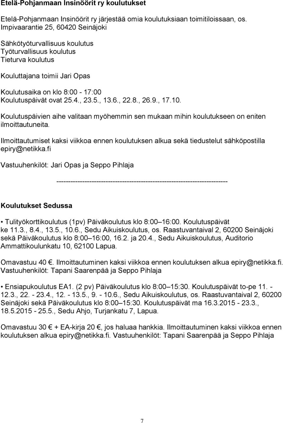 6., 22.8., 26.9., 17.10. Koulutuspäivien aihe valitaan myöhemmin sen mukaan mihin koulutukseen on eniten ilmoittautuneita.