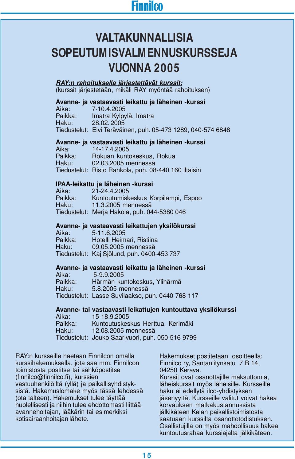 4.2005 Paikka: Rokuan kuntokeskus, Rokua Haku: 02.03.2005 mennessä Tiedustelut: Risto Rahkola, puh. 08-440 160 iltaisin IPAA-leikattu ja läheinen -kurssi Aika: 21-24.4.2005 Paikka: Kuntoutumiskeskus Korpilampi, Espoo Haku: 11.