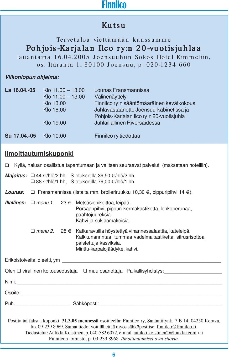 00 Juhlavastaanotto Joensuu-kabinetissa ja Pohjois-Karjalan Ilco ry:n 20-vuotisjuhla Klo 19.00 Juhlaillallinen Riversaidessa Su 17.04.-05 Klo 10.