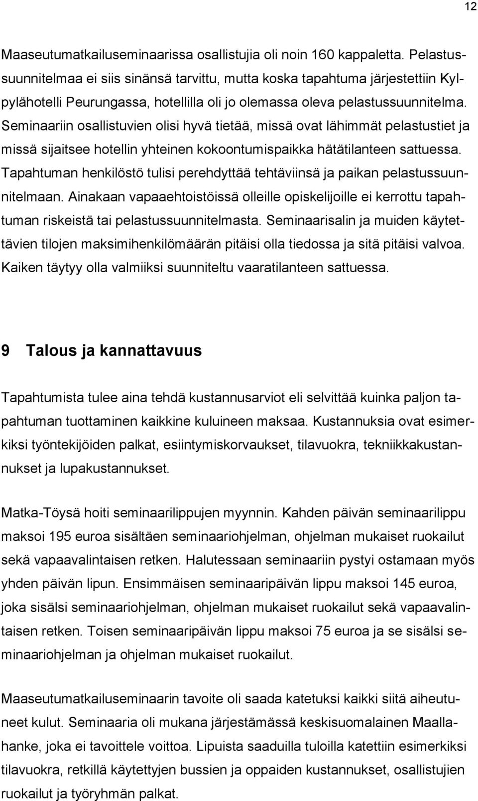 Seminaariin osallistuvien olisi hyvä tietää, missä ovat lähimmät pelastustiet ja missä sijaitsee hotellin yhteinen kokoontumispaikka hätätilanteen sattuessa.