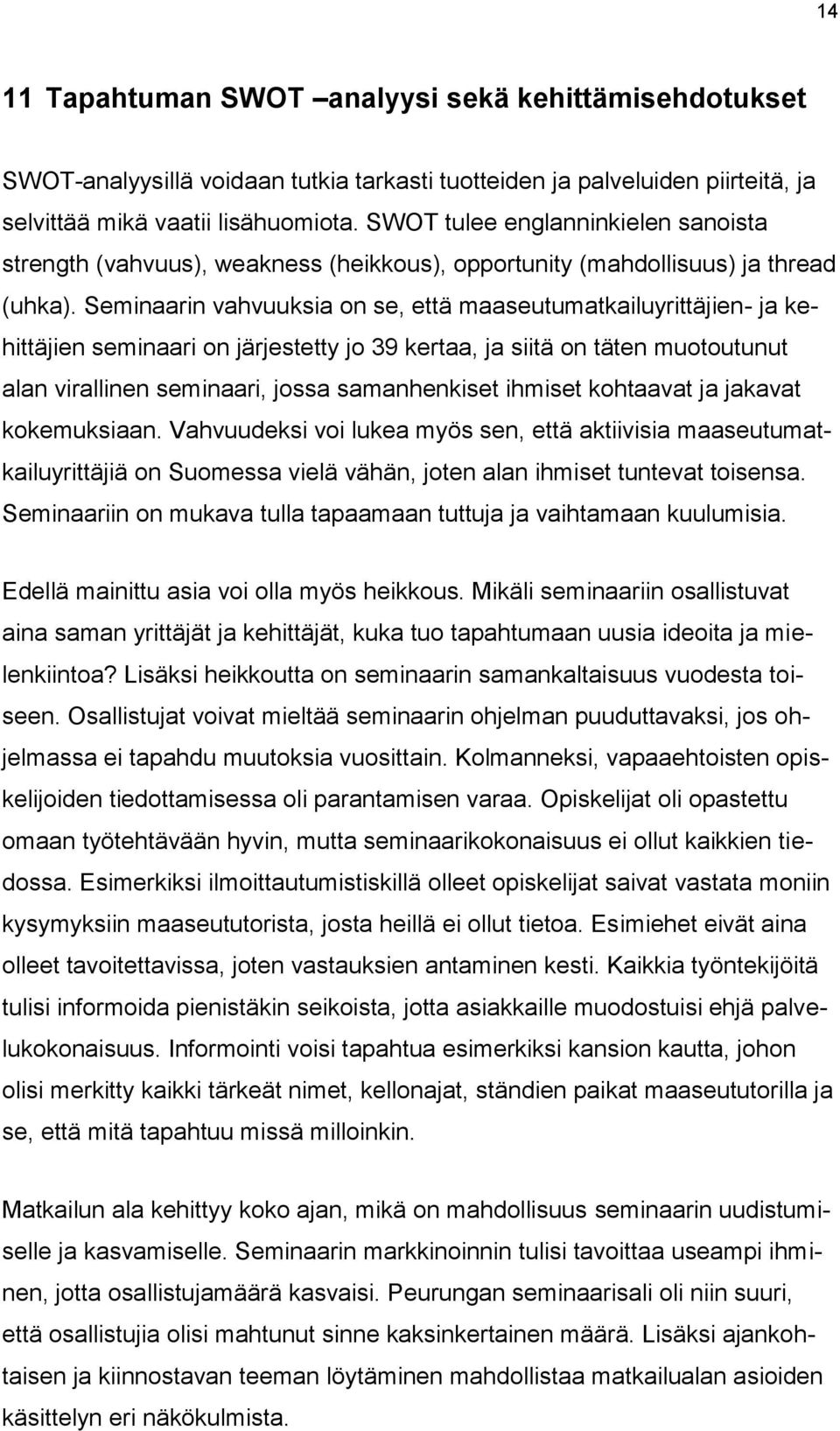 Seminaarin vahvuuksia on se, että maaseutumatkailuyrittäjien- ja kehittäjien seminaari on järjestetty jo 39 kertaa, ja siitä on täten muotoutunut alan virallinen seminaari, jossa samanhenkiset