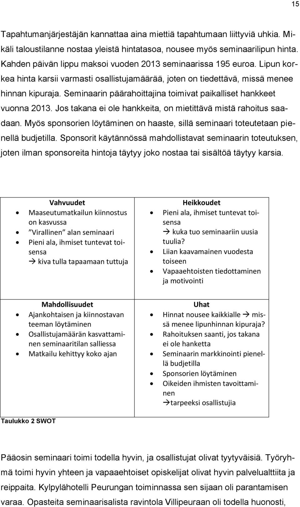 Seminaarin päärahoittajina toimivat paikalliset hankkeet vuonna 2013. Jos takana ei ole hankkeita, on mietittävä mistä rahoitus saadaan.