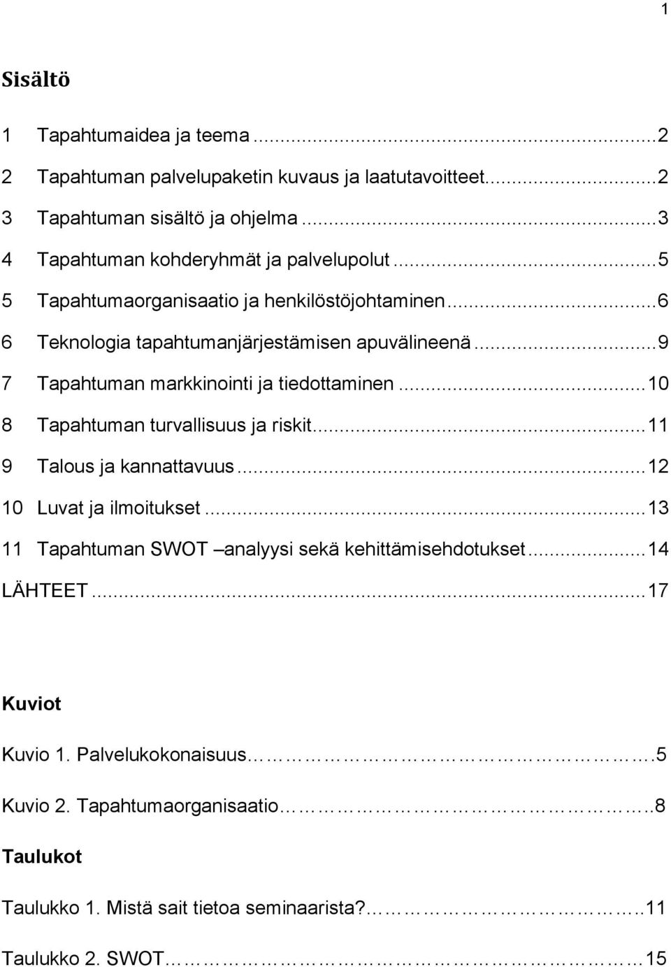 .. 9 7 Tapahtuman markkinointi ja tiedottaminen... 10 8 Tapahtuman turvallisuus ja riskit... 11 9 Talous ja kannattavuus... 12 10 Luvat ja ilmoitukset.