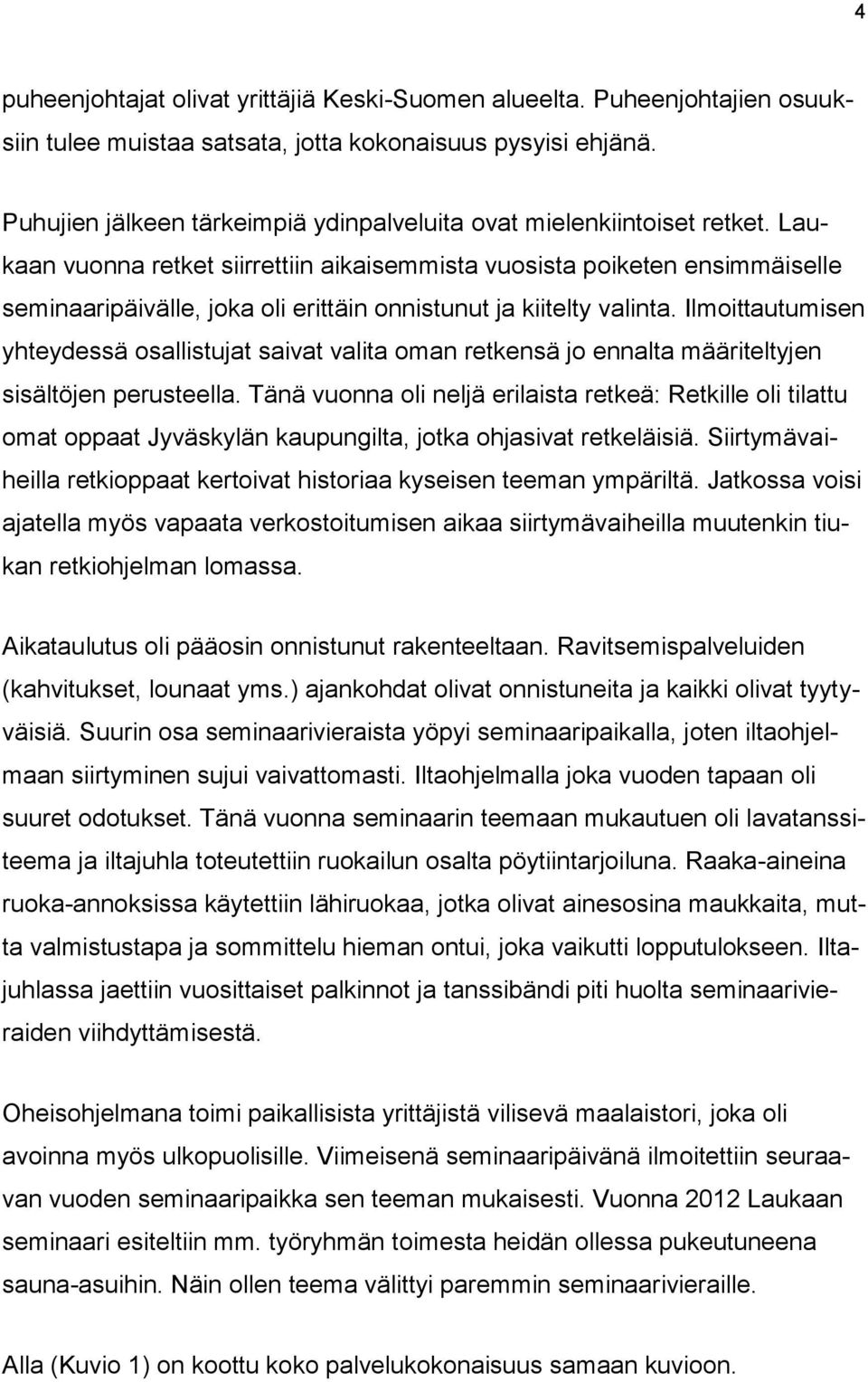 Laukaan vuonna retket siirrettiin aikaisemmista vuosista poiketen ensimmäiselle seminaaripäivälle, joka oli erittäin onnistunut ja kiitelty valinta.