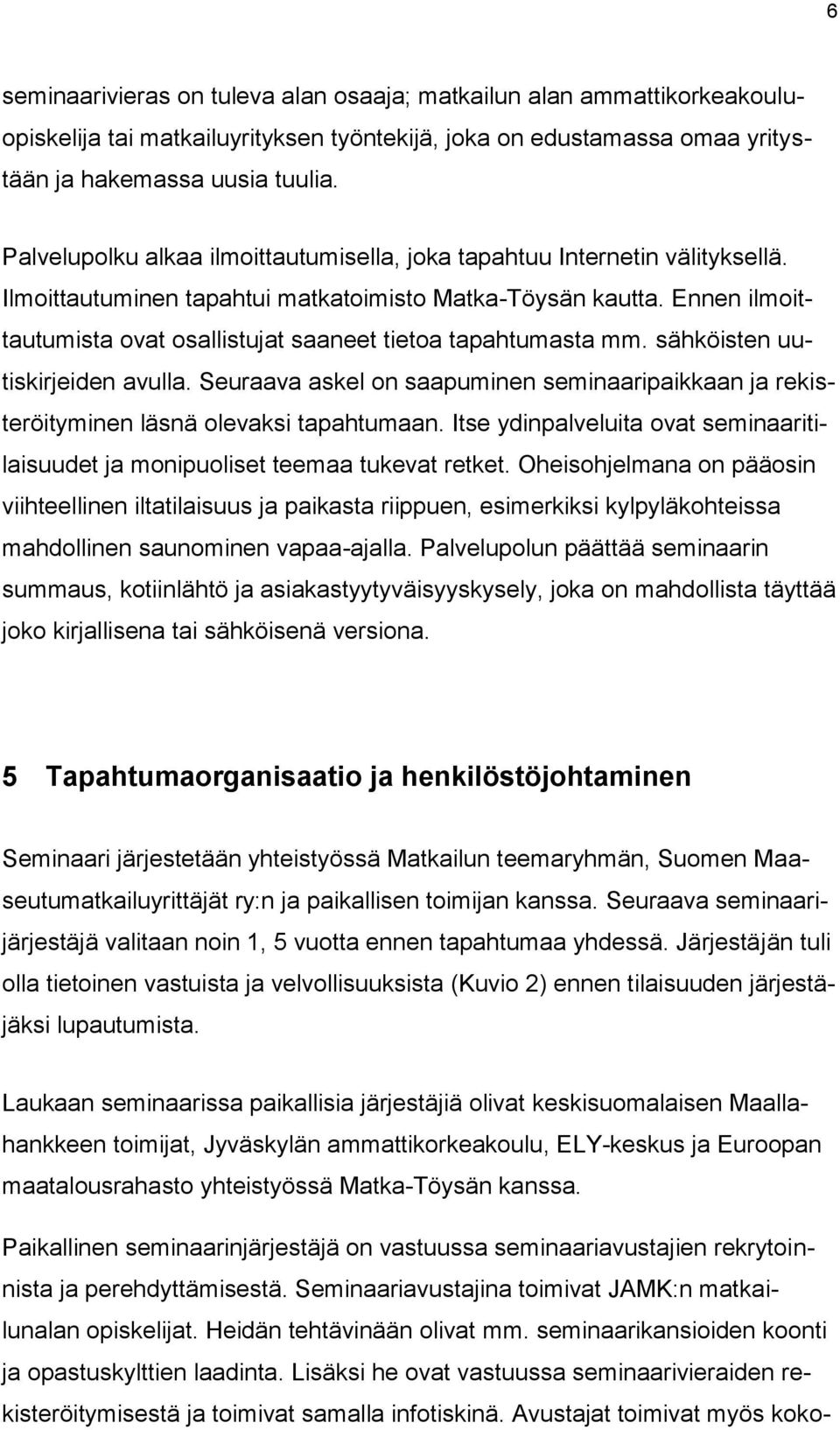 Ennen ilmoittautumista ovat osallistujat saaneet tietoa tapahtumasta mm. sähköisten uutiskirjeiden avulla.