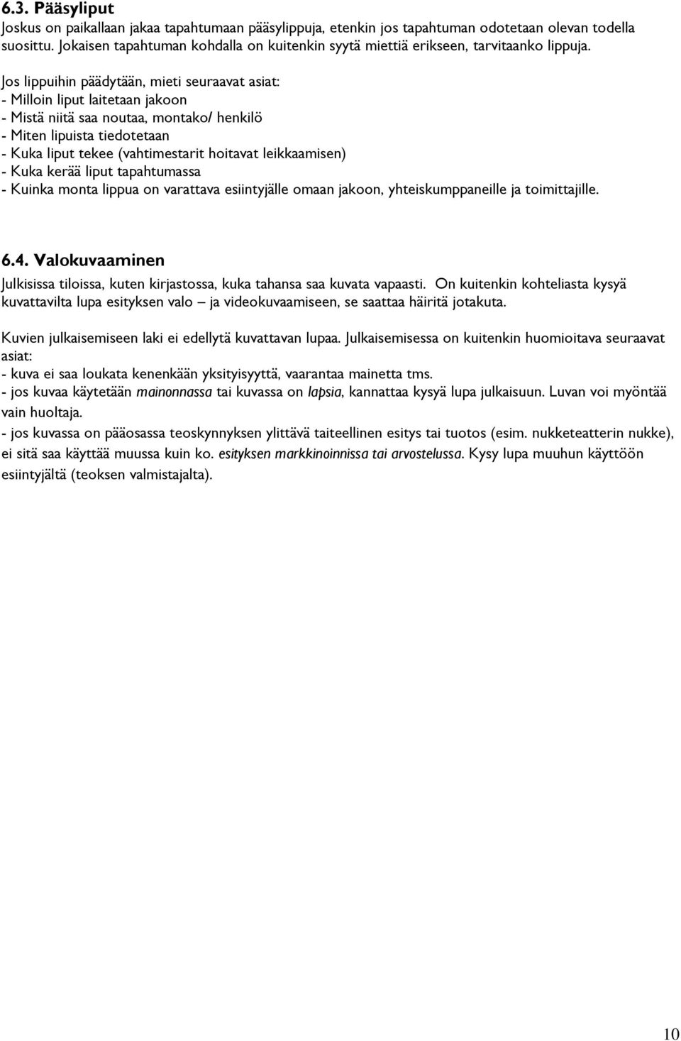 Jos lippuihin päädytään, mieti seuraavat asiat: - Milloin liput laitetaan jakoon - Mistä niitä saa noutaa, montako/ henkilö - Miten lipuista tiedotetaan - Kuka liput tekee (vahtimestarit hoitavat